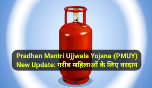 Pradhan Mantri Ujjwala Yojana (PMUY) New Update: गरीब महिलाओं के लिए वरदान