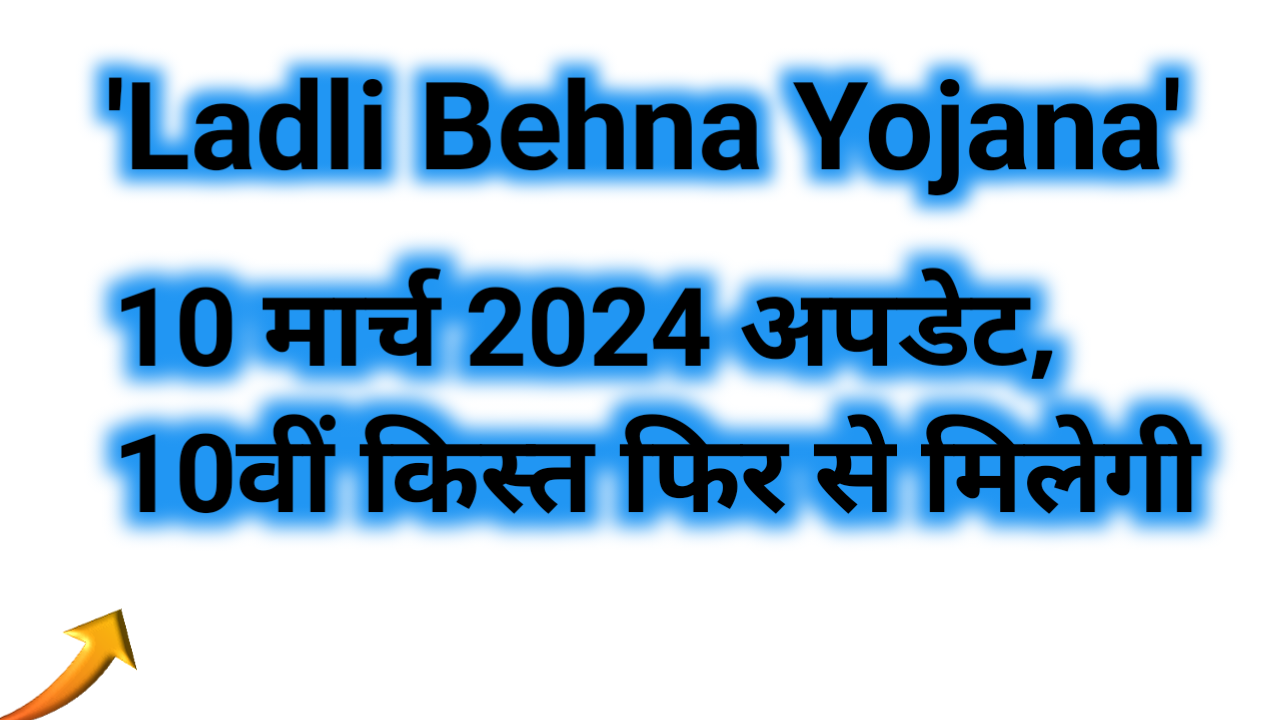 Ladli Behna Yojana 10 मार्च 2024 अपडेट, 10वीं किस्त फिर से मिलेगी