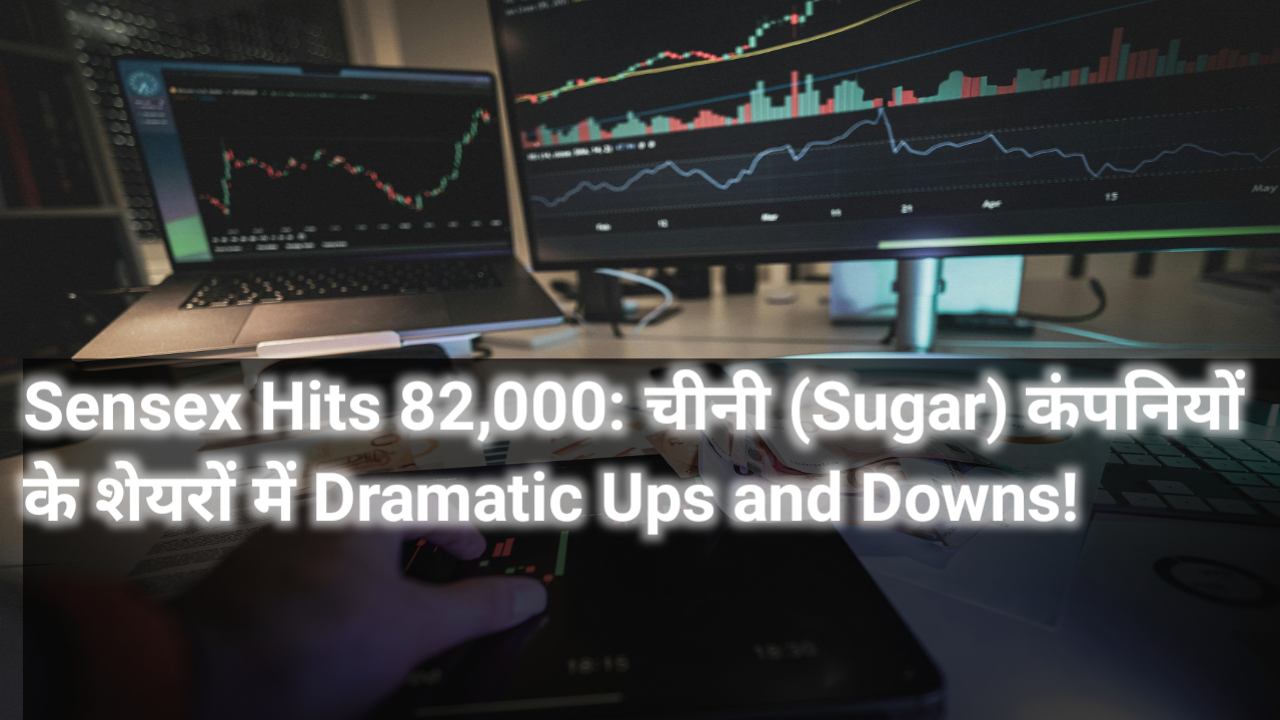 Sensex Hits 82,000: Dramatic Ups and Downs in shares of Sugar companies!